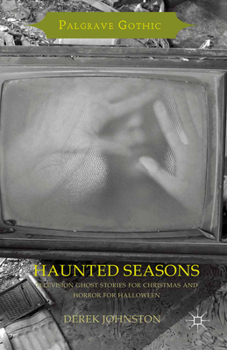Haunted Seasons: Television Ghost Stories for Christmas and Horror for Halloween - Book  of the Palgrave Gothic