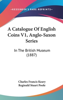 Hardcover A Catalogue of English Coins V1, Anglo-Saxon Series: In the British Museum (1887) Book