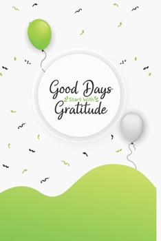 Good Days Start With Gratitude: A Daily Happiness Notebook With Quotes To Teach Practice Gratitude And Mindfulness