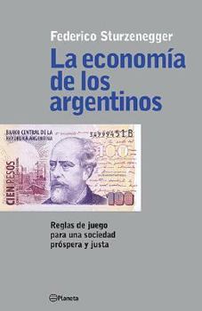 Paperback La Economia de Los Argentinos: Reglas de Juego Para Una Sociedad Prospera y Justa (Spanish Edition) [Spanish] Book