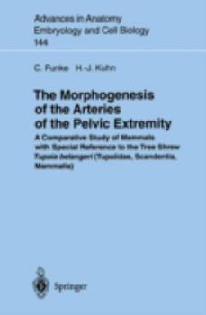 The Morphogenesis of the Arteries of the Pelvic Extremity: A Comparative Study of Mammals With Special Reference to the Tree Shrew Tupaia Belangeri (Tupaiidae, ... in Anatomy, Embryology and Cell Biol