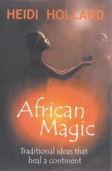 Hardcover African Magic: Traditional Ideas That Heal a Continent Book