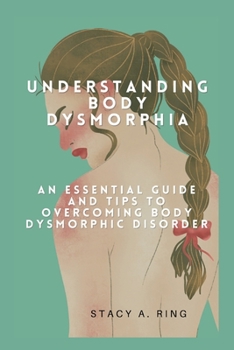 Paperback Understanding body dysmorphia: An Essential Guide and Tips to Overcoming Body Dysmorphic Disorder Book