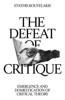 Paperback The Defeat of Critique: Emergence and Domestication of Critical Theory Book