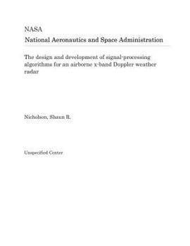 Paperback The Design and Development of Signal-Processing Algorithms for an Airborne X-Band Doppler Weather Radar Book