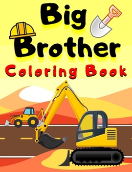 Paperback Big Brother Coloring Book: With Construction Tools & Vehicles Colouring Pages For Toddlers 2-6 Ages Cute Gift Idea From New Baby I Am Going To Be Book