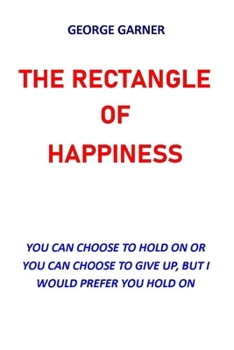 Paperback The Rectangle of Happiness: You Can Choose to Hold or You Can Choose to Give Up, But I Would Prefer You Hold on Book