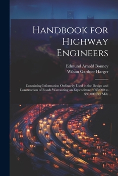 Handbook for Highway Engineers: Containing Information Ordinarily Used in the Design and Construction of Roads Warranting an Expenditure of $5,000 to $30,000 Per Mile