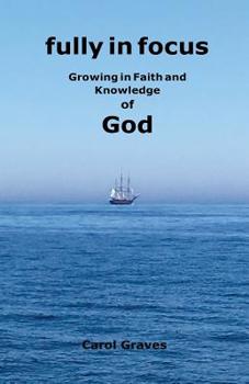 Paperback Fully in Focus: Growing in Faith and Knowledge of God Book