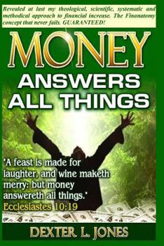 Paperback Money Answers All Things: Now revealed my theological, scientific, systematic and methodical approach to financial prosperity. Book