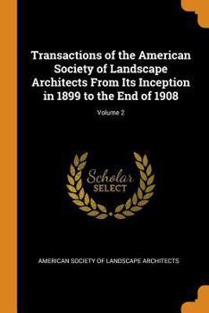 Paperback Transactions of the American Society of Landscape Architects from Its Inception in 1899 to the End of 1908; Volume 2 Book