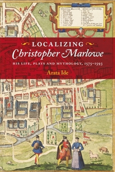 Hardcover Localizing Christopher Marlowe: His Life, Plays and Mythology, 1575-1593 Book