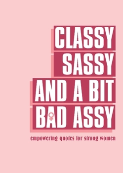 Hardcover Classy, Sassy, and a Bit Bad Assy: Empowering Quotes for Strong Women Book