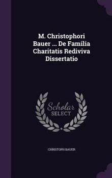 Hardcover M. Christophori Bauer ... de Familia Charitatis Rediviva Dissertatio Book