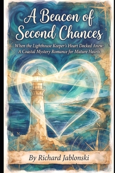 A Beacon of Second Chances: When the Lighthouse Keeper's Heart Docked Anew: A Coastal Mystery Romance for Mature Hearts