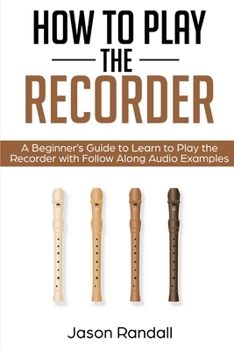 Paperback How to Play the Recorder: A Beginner's Guide to Learn to Play the Recorder with Follow Along Audio Examples Book