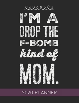 I'm A Drop The F-Bomb Kind Of Mom: This Planner is the Perfect Gift For Your Mom, Your Wife You Love Or Anyone You Call Mother or Mama For Christmas or Birthday or Whenever So She Can Stay Organized.