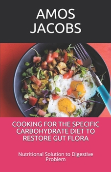 Paperback Cooking for the Specific Carbohydrate Diet to Restore Gut Flora: Nutritional Solution to Digestive Problem Book