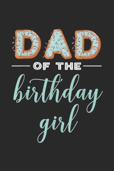 Paperback Dad of the Birthday Girl: Dad of the Birthday Girl Family Donut Birthday Journal/Notebook Blank Lined Ruled 6x9 100 Pages Book