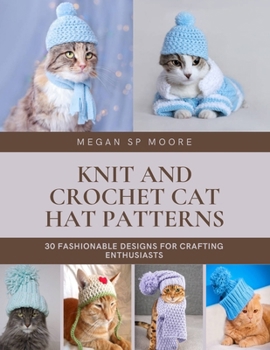Paperback Knit and Crochet Cat Hat Patterns: 30 Fashionable Designs for Crafting Enthusiasts Book