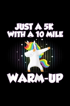 Paperback Just A 5k With A 10 Mile Warm-Up: Womens Just A 5k With A 10 Mile Warm Up Funny Running Unicorn Lady Journal/Notebook Blank Lined Ruled 6x9 100 Pages Book