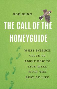 Hardcover The Call of the Honeyguide: What Science Tells Us about How to Live Well with the Rest of Life Book