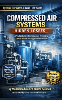 Compressed Air Systems Hidden Losses: A Practical Guide to Eliminating Leaks, Pressure Drop, Artificial Demand, and Energy Waste in Industrial Plants (Maintenance Strategy & Reliability Series)