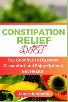 Paperback Constipation Relief Diet: Say Goodbye to Digestive Discomfort and Enjoy Optimal Gut Health! Book