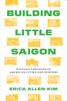 Hardcover Building Little Saigon: Refugee Urbanism in American Cities and Suburbs Book