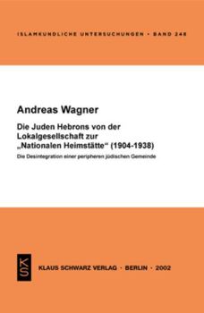 Paperback Die Juden Hebrons Von Der Lokalgesellschaft Zur Nationalen Heimstätte (1904-1938): Die Desintegration Einer Peripheren Jüdischen Gemeinde [German] Book