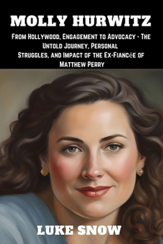 Paperback Molly Hurtwiz: From Hollywood, Engagement to Advocacy - The Untold Journey, Personal Struggles, and Impact of the Ex-Fiancée of Matth Book