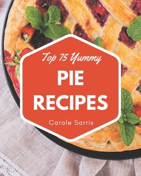 Paperback Top 75 Yummy Pie Recipes: The Highest Rated Yummy Pie Cookbook You Should Read Book