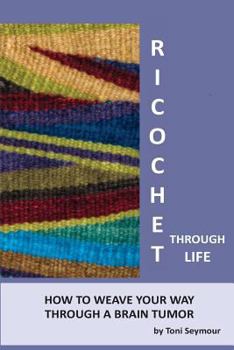 Paperback Ricochet Through Life: Weaving Your Way Through a Brain Tumor Book