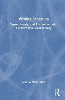 Hardcover Writing Sensation: Sense, Events, and Encounters with Creative-Relational Inquiry Book