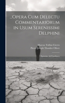 Hardcover ...Opera Cum Delectu Commentariorum in Usum Serenissimi Delphini: Epistolae Ad Familiares [Latin] Book