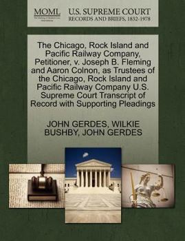 Paperback The Chicago, Rock Island and Pacific Railway Company, Petitioner, V. Joseph B. Fleming and Aaron Colnon, as Trustees of the Chicago, Rock Island and P Book