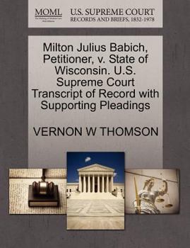 Paperback Milton Julius Babich, Petitioner, V. State of Wisconsin. U.S. Supreme Court Transcript of Record with Supporting Pleadings Book