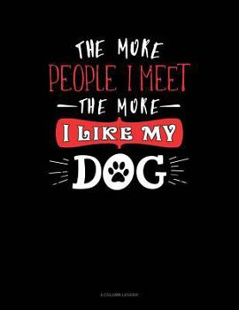 Paperback The More People I Meet the More I Like My Dog: 4 Column Ledger Book