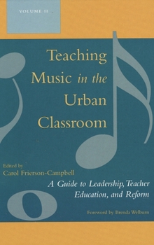 Teaching Music In The Urban Classroom, Volume 2: A Guide To Leadership, Teacher Education, And Reform