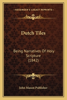 Dutch Tiles: Being Narratives Of Holy Scripture (1842)