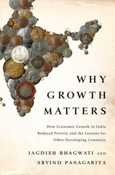 Hardcover Why Growth Matters: How Economic Growth in India Reduced Poverty and the Lessons for Other Developing Countries Book