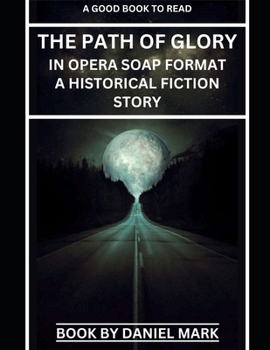 Paperback The Path of Glory: In Opera Soap Format a Historical Fiction Story Book