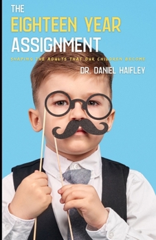 Paperback The Eighteen Year Assignment: Shaping the Adults your Children will become Book