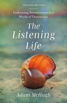The Listening Life: Embracing Attentiveness in a World of Distraction