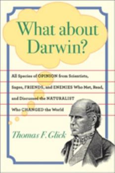 Paperback What about Darwin?: All Species of Opinion from Scientists, Sages, Friends, and Enemies Who Met, Read, and Discussed the Naturalist Who Ch Book