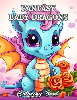 Fantasy Baby Dragons Coloring Book: Relaxing and Adorable Designs for All Ages