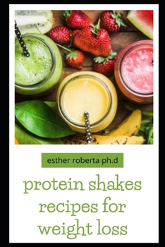 protein shakes recipes for weight loss: Healthy Delicious Protein Shake Recipes to Easy Boost Your Protein Intake And Lose Weight Includes Meal Replacement Plan