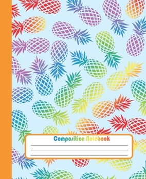 COMPOSITION NOTEBOOK: Wide Lined Ruled Paper Page Notebook and Journal for Girls and Women with Cute Rainbow Pineapples, Perfect Workbook for Writing Notes and Exercise at Home, School or College