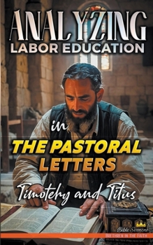 Analyzing Labor Education in the Pastoral Letters: Timothy and Titus (The Education of Labor in the Bible)