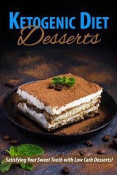 Paperback Ketogenic Diet Desserts: Satisfying Your Sweet Tooth with Low Carb Desserts! Book